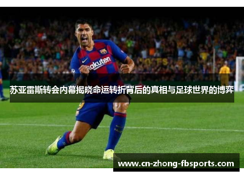 苏亚雷斯转会内幕揭晓命运转折背后的真相与足球世界的博弈