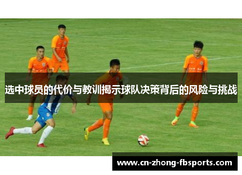 选中球员的代价与教训揭示球队决策背后的风险与挑战