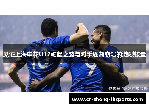见证上海申花U12崛起之路与对手逐渐崩溃的激烈较量