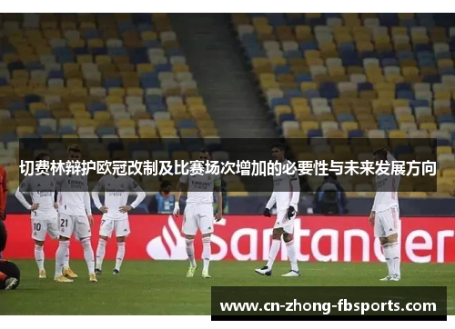 切费林辩护欧冠改制及比赛场次增加的必要性与未来发展方向 切费林辩护欧冠改制及比赛场次增加的必要性与未来发展方向