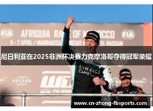 尼日利亚在2025非洲杯决赛力克摩洛哥夺得冠军荣耀 尼日利亚在2025非洲杯决赛力克摩洛哥夺得冠军荣耀