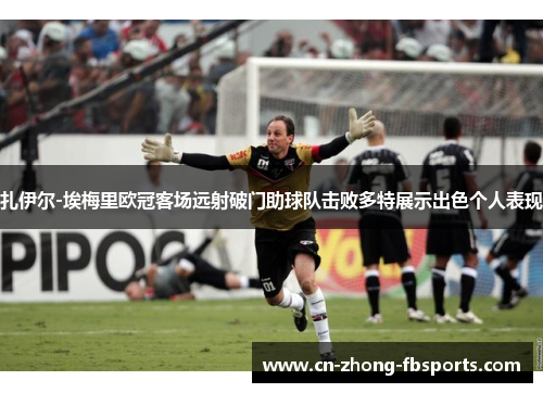 扎伊尔-埃梅里欧冠客场远射破门助球队击败多特展示出色个人表现 扎伊尔-埃梅里欧冠客场远射破门助球队击败多特展示出色个人表现