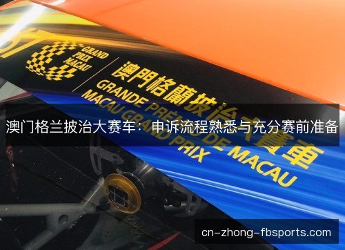 澳门格兰披治大赛车：申诉流程熟悉与充分赛前准备