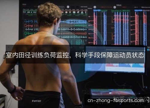 室内田径训练负荷监控，科学手段保障运动员状态